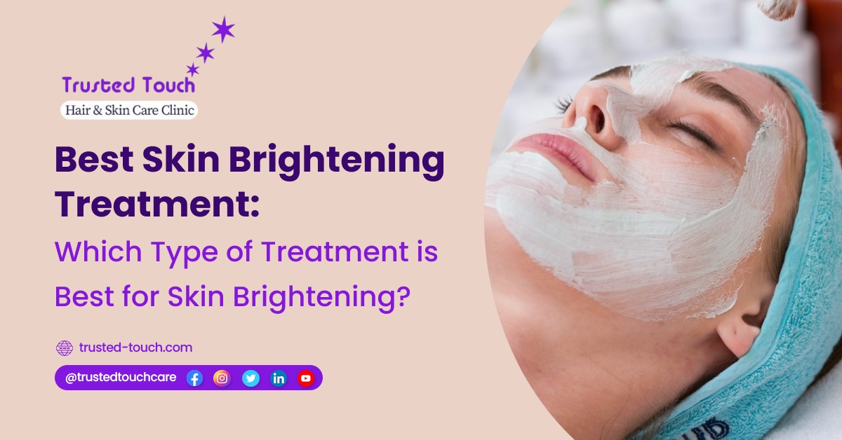 Best Skin Brightening Treatment: Which Type of Treatment is Best for Skin Brightening