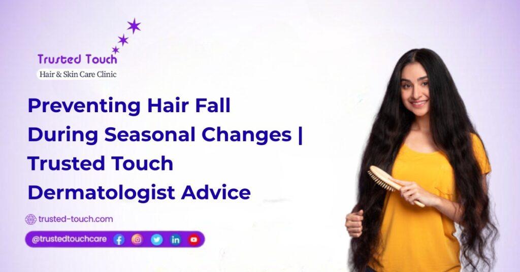 Preventing Hair Fall During Seasonal Changes: Trusted Touch Clinic Advice