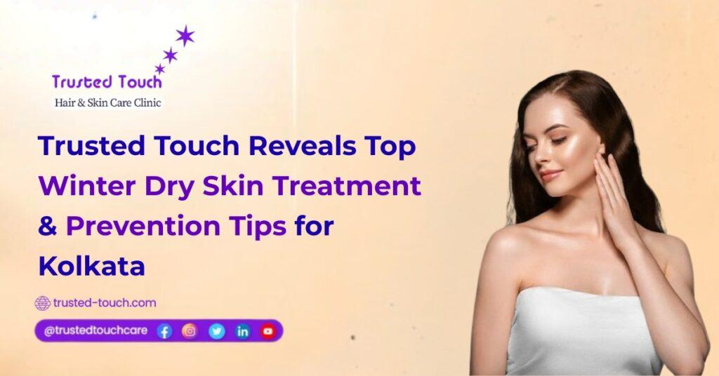 Trusted Touch Reveals Top Winter Dry Skin Treatment & Prevention Tips for Kolkata