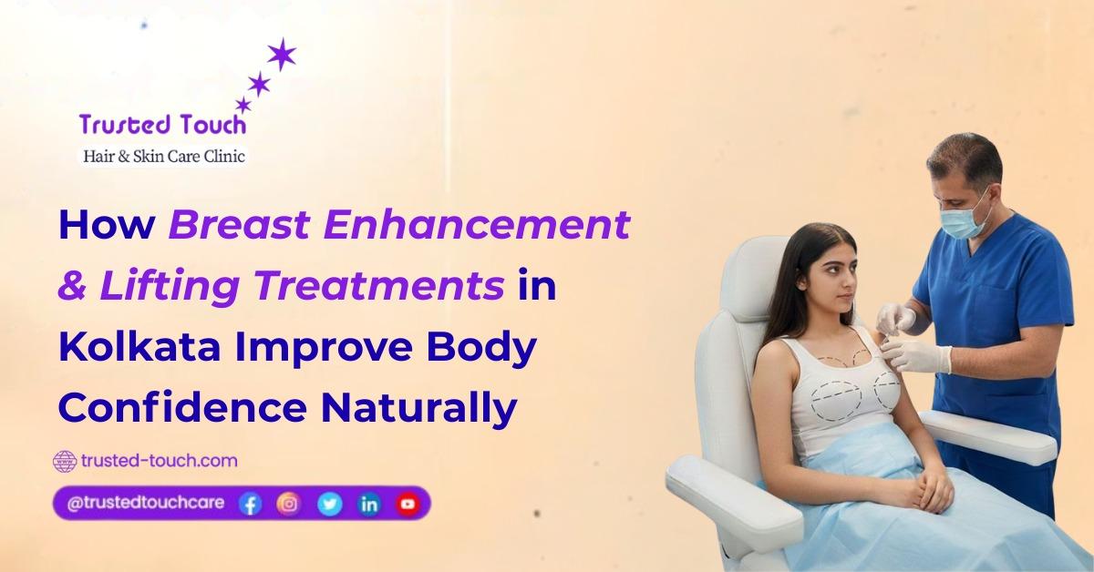 How Breast Enhancement & Lifting Treatments in Kolkata Improve Body Confidence Naturally
